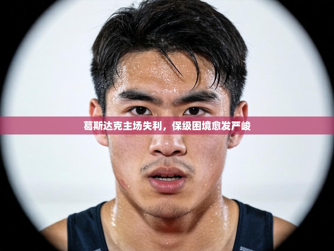 葛斯达克主场失利，保级困境愈发严峻